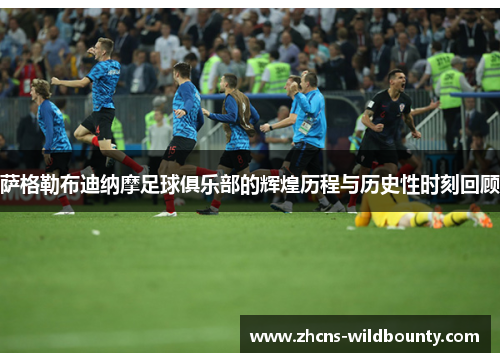 萨格勒布迪纳摩足球俱乐部的辉煌历程与历史性时刻回顾