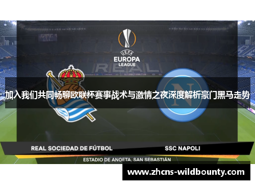 加入我们共同畅聊欧联杯赛事战术与激情之夜深度解析豪门黑马走势