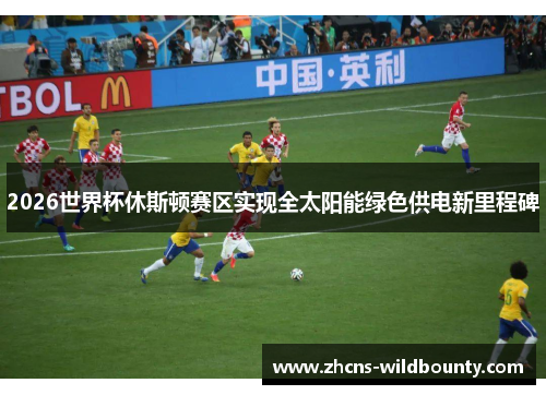 2026世界杯休斯顿赛区实现全太阳能绿色供电新里程碑