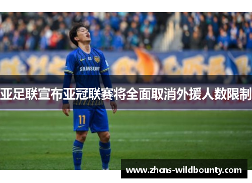 亚足联宣布亚冠联赛将全面取消外援人数限制