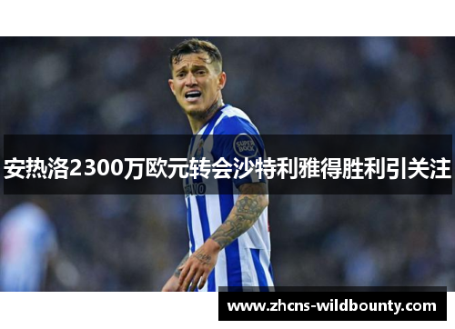安热洛2300万欧元转会沙特利雅得胜利引关注