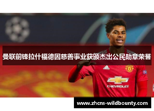 曼联前锋拉什福德因慈善事业获颁杰出公民勋章荣誉